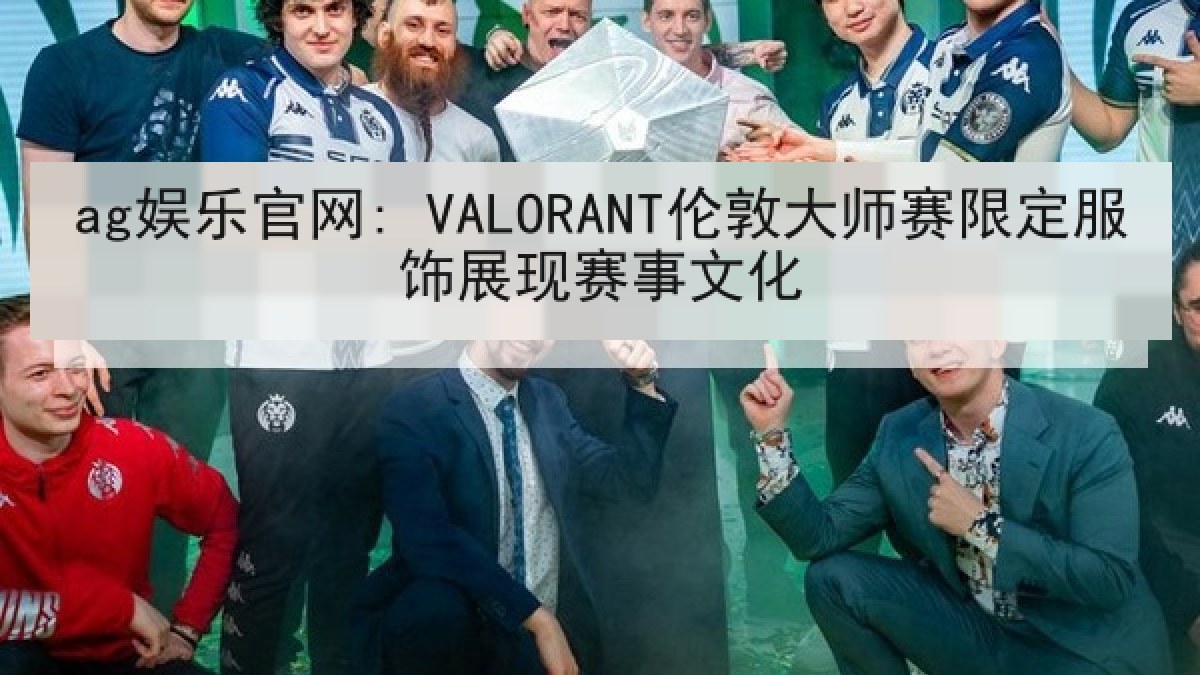 ag娱乐官网: VALORANT伦敦大师赛限定服饰展现赛事文化
