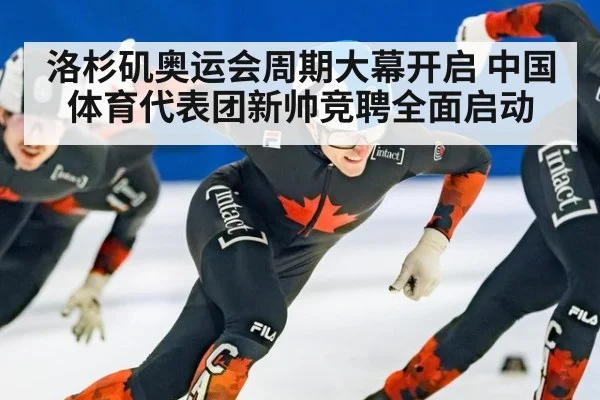 洛杉矶奥运会周期大幕开启 中国体育代表团新帅竞聘全面启动