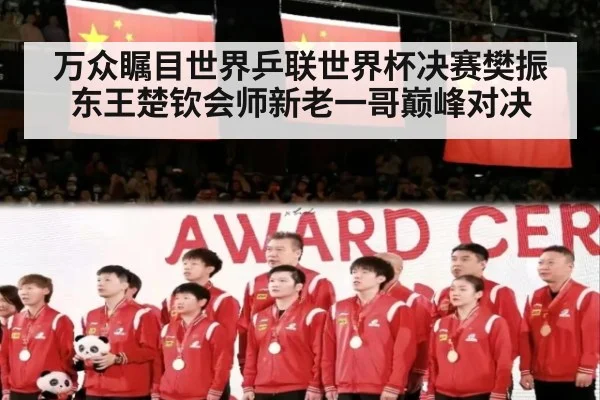 万众瞩目世界乒联世界杯决赛樊振东王楚钦会师新老一哥巅峰对决